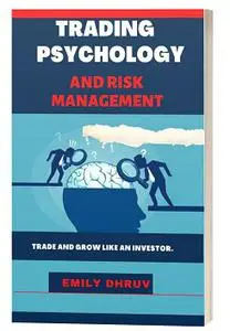 Forex Trading Psychology and Risk Control Management : Trade and Grow Like an Investor