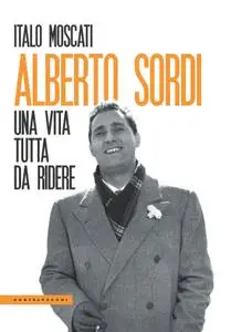 Italo Moscati - Alberto Sordi. Una vita tutta da ridere