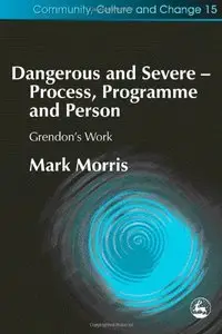 Dangerous And Severe: Process, Programme, And Person: Grendon's Work (Community, Culture, and Change)