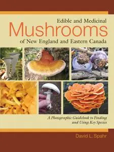 Edible and Medicinal Mushrooms of New England and Eastern Canada: A Photographic Guidebook to Finding and Using Key Species