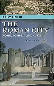 Daily Life in the Roman City: Rome, Pompeii, and Ostia