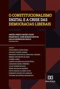 «O Constitucionalismo Digital e a Crise das Democracias Liberais» by Anizio Pires Gavião Filho, Francisco José Borges Mo