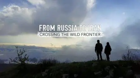 Channel 4 - From Russia to Iran: Crossing the Wild Frontier (2017)