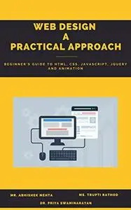 Web Design: A Practical Approach: Beginner’s Guide to HTML, CSS, JavaScript, jQuery and Animation