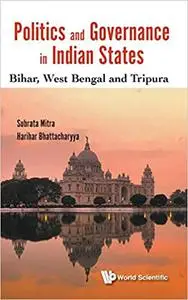 Politics and Governance in Indian States: Bihar, West Bengal and Tripura