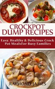 «Crock Pot Dump Recipes» by Raymond James