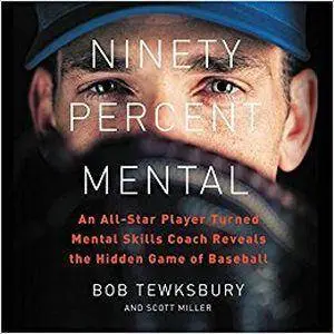 Ninety Percent Mental: An All-Star Player Turned Mental Skills Coach Reveals the Hidden Game of Baseball [Audiobook]