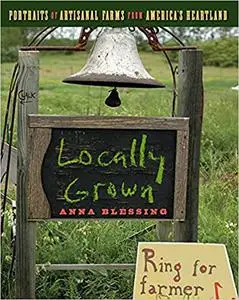 Locally Grown: Portraits of Artisanal Farms from America's Heartland