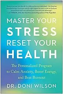 Master Your Stress, Reset Your Health: The Personalized Program to Calm Anxiety, Boost Energy, and Beat Burnout