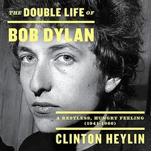 The Double Life of Bob Dylan: A Restless, Hungry Feeling, 1941-1966 [Audiobook]