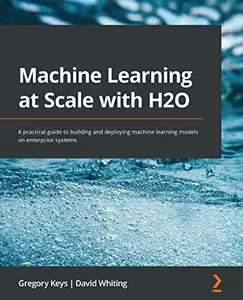 Machine Learning at Scale with H2O: A practical guide to building and deploying machine learning models on enterprise (repost)