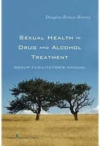 Sexual Health in Drug and Alcohol Treatment: Group Facilitator's Manual