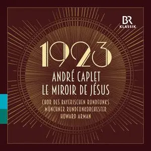 Bavarian Chor, Radio Symphony Orchestra, Howard Arman - Andre Caplet: Le miroir de Jesus (2023)
