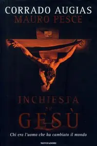 Corrado Augias, Mauro Pesce - Inchiesta su Gesù. Chi era l'uomo che ha cambiato il mondo