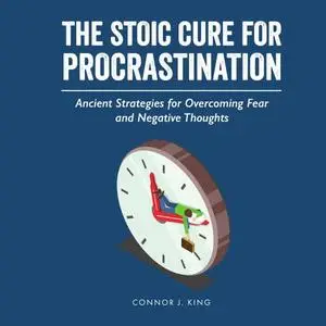 The Stoic Cure for Procrastination: Ancient Strategies for Overcoming Fear and Negative Thoughts [Audiobook]