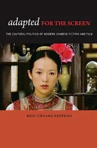 Adapted for the Screen: The Cultural Politics of Chinese Fiction and Film