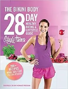 The Bikini Body 28-Day Healthy Eating & Lifestyle Guide: 200 Recipes and Weekly Menus to Kick Start Your Journey