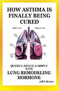 How Asthma Is Finally Being Cured: Quickly, Safely, & Simply With Lung-Remodeling Hormone