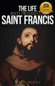 The Life and Prayers of Saint Francis of Assisi