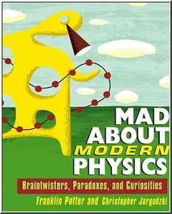 Mad About Modern Physics: Braintwisters, Paradoxes, and Curiosities by  Franklin Potter