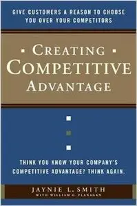 Creating Competitive Advantage: Give Customers a Reason to Choose You Over Your Competitors