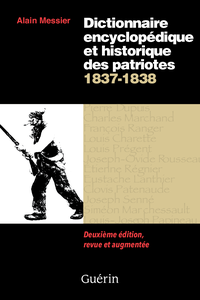 Dictionnaire encyclopédique et historique des patriotes 1837-1838 - Alain Messier