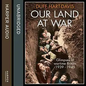 Our Land at War: A Portrait of Rural Britain 1939-45 [Audiobook]