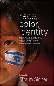 Race, Color, Identity: Rethinking Discourses about 'Jews' in the Twenty-First Century