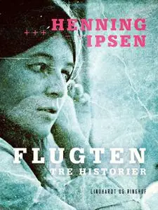 «Flugten: Tre historier» by Henning Ipsen