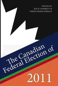 «The Canadian Federal Election of 2011» by Christopher Dornan, Jon H.Pammett