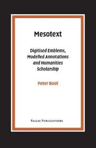 Mesotext: Digitised Emblems, Modelled Annotations and Humanities Scholarship (Pallas Proefschriften)