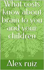 What costs know about brain to you and your children