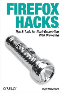 Firefox Hacks: Tips & Tools for Next-Generation Web Browsing by Nigel McFarlane[Repost]