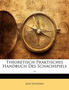 Theoretisch-Praktisches Handbuch Des Schachspiels ... (German Edition) by Jean Dufresne