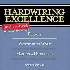 Hardwiring Excellence: Purpose, Worthwhile Work, Making a Difference [Audiobook]