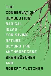 The Conservation Revolution: Radical Ideas for Saving Nature Beyond the Anthropocene