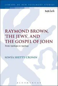 Raymond Brown, 'The Jews,' and the Gospel of John: From Apologia to Apology (The Library of New Testament Studies)
