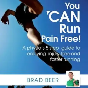 «You CAN run pain free! A physios 5 step guide to enjoying injury-free and faster running» by Brad Beer