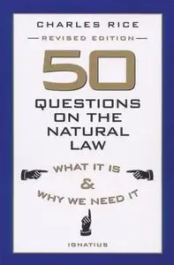 50 Questions on the Natural Law: What It Is and Why We Need It