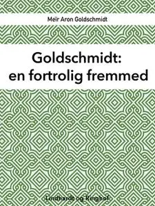 «Goldschmidt. En fortrolig fremmed» by Meir Aron Goldschmidt