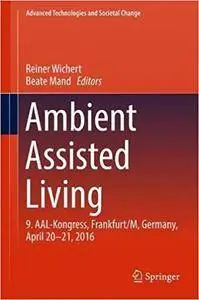 Ambient Assisted Living: 9. AAL-Kongress, Frankfurt/M, Germany, April 20 - 21, 2016