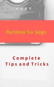 Rainbow Six Siege Complete Tips and Tricks