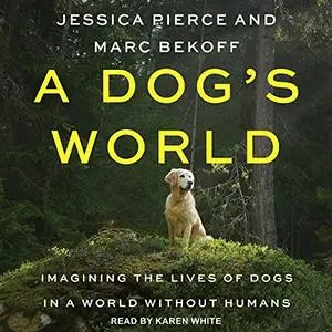 A Dog's World: Imagining the Lives of Dogs in a World Without Humans [Audiobook]