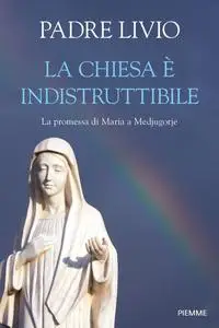 Livio Fanzaga - La Chiesa è indistruttibile. La promessa di Maria a Medjugorje
