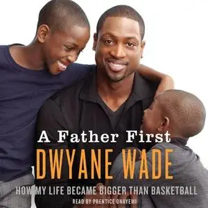 «A Father First» by Dwyane Wade