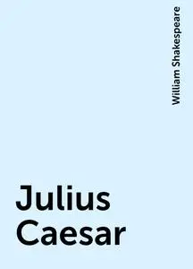 «Julius Caesar» by William Shakespeare