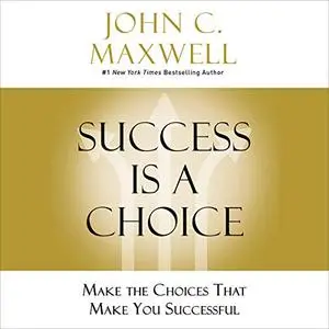 Success Is a Choice: Make the Choices That Make You Successful [Audiobook]