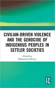 Civilian-Driven Violence and the Genocide of Indigenous Peoples in Settler Societies