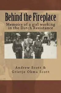 Behind the Fireplace: Memoirs of a girl working in the Dutch Wartime Resistance