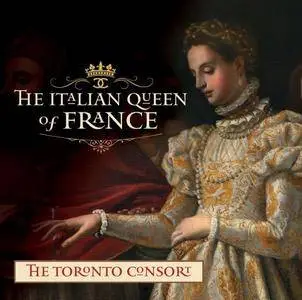 Toronto Consort - The Italian Queen of France (2017)